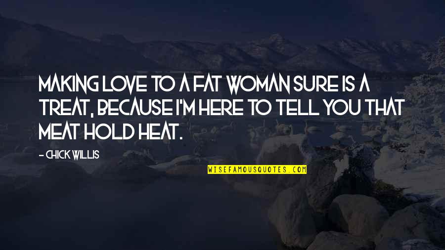 I'm Sure I Love You Quotes By Chick Willis: Making love to a fat woman sure is