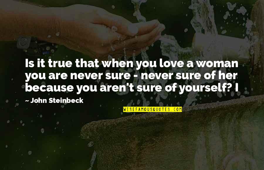 I'm Sure I Love You Quotes By John Steinbeck: Is it true that when you love a