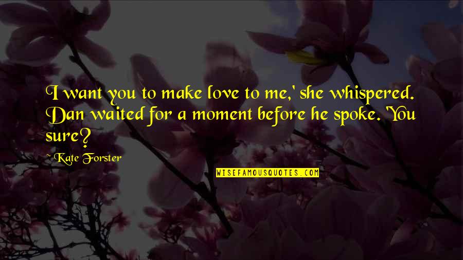 I'm Sure I Love You Quotes By Kate Forster: I want you to make love to me,'