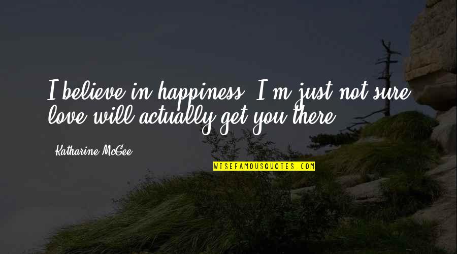 I'm Sure I Love You Quotes By Katharine McGee: I believe in happiness. I'm just not sure