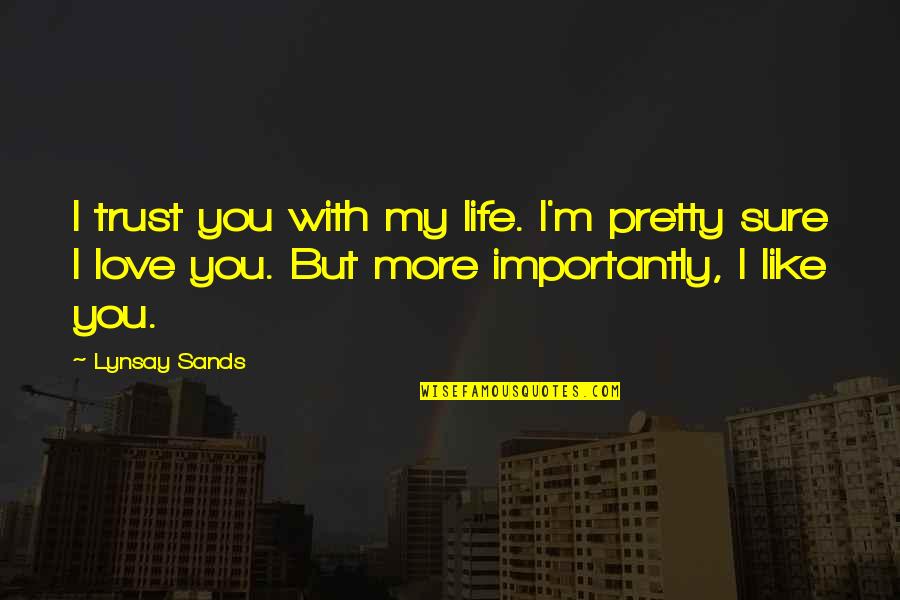 I'm Sure I Love You Quotes By Lynsay Sands: I trust you with my life. I'm pretty