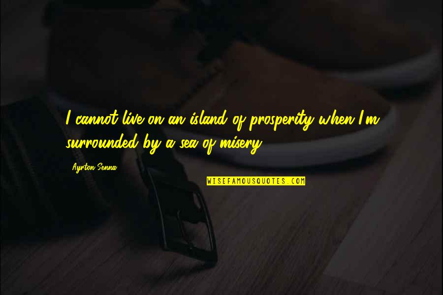 I'm Surrounded By Quotes By Ayrton Senna: I cannot live on an island of prosperity