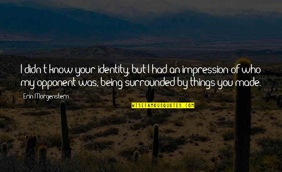 I'm Surrounded By Quotes By Erin Morgenstern: I didn't know your identity, but I had