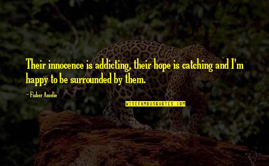 I'm Surrounded By Quotes By Fisher Amelie: Their innocence is addicting, their hope is catching