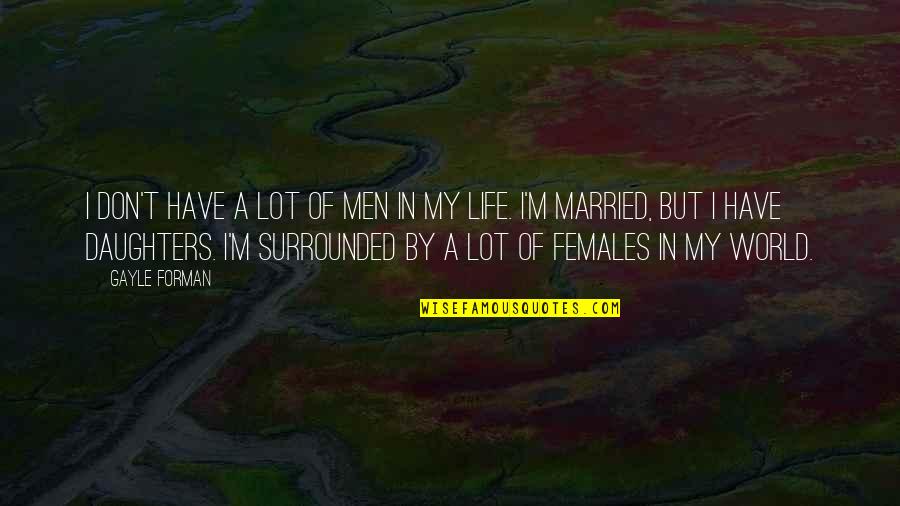 I'm Surrounded By Quotes By Gayle Forman: I don't have a lot of men in