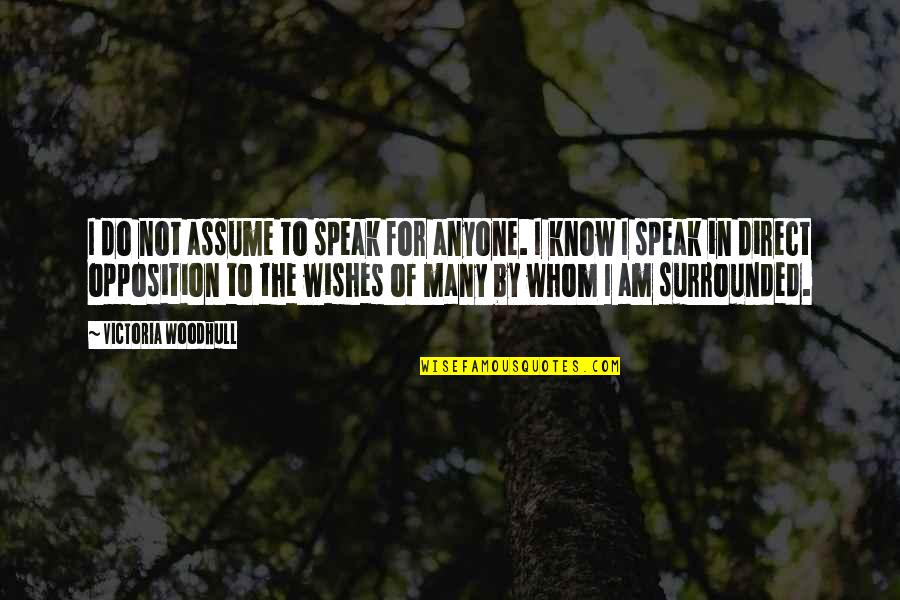 I'm Surrounded By Quotes By Victoria Woodhull: I do not assume to speak for anyone.