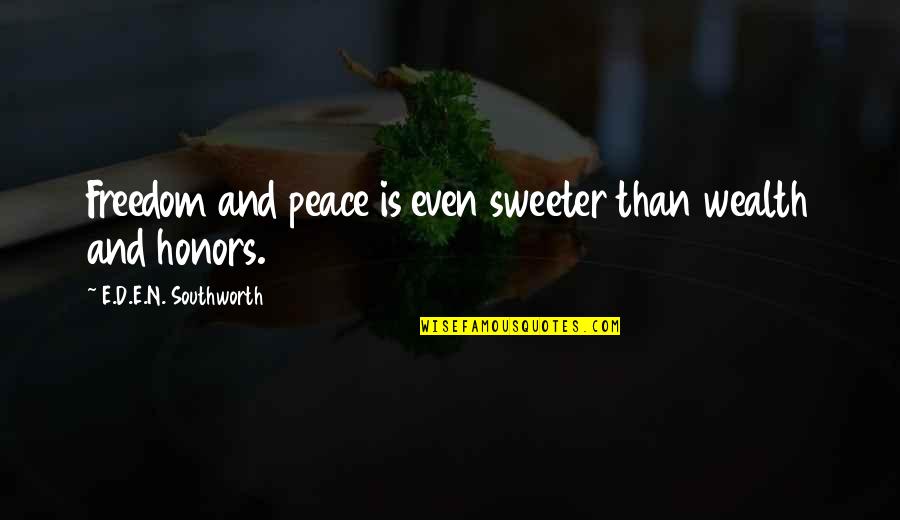 I'm Sweeter Than Quotes By E.D.E.N. Southworth: Freedom and peace is even sweeter than wealth