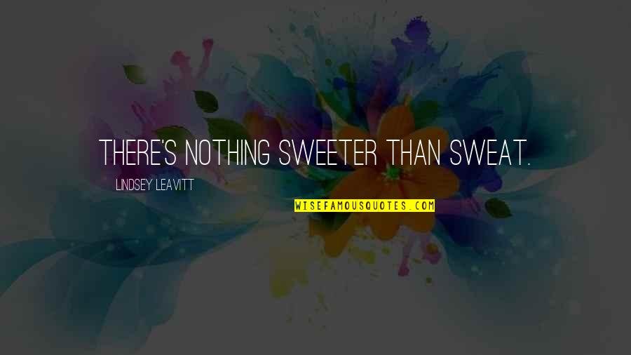I'm Sweeter Than Quotes By Lindsey Leavitt: There's nothing sweeter than sweat.