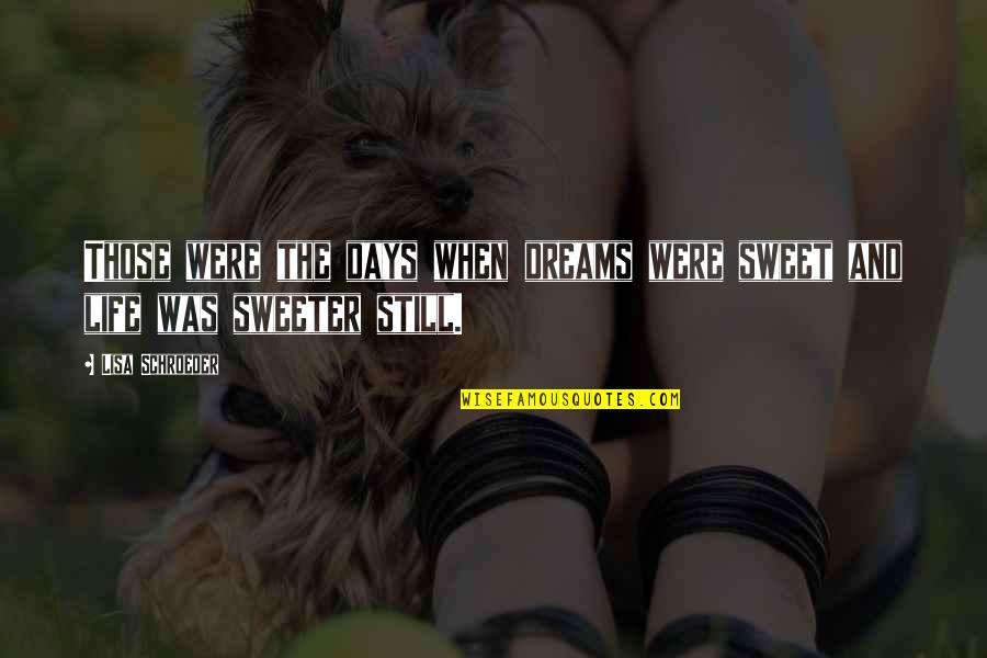 I'm Sweeter Than Quotes By Lisa Schroeder: Those were the days when dreams were sweet