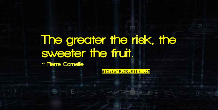 I'm Sweeter Than Quotes By Pierre Corneille: The greater the risk, the sweeter the fruit.