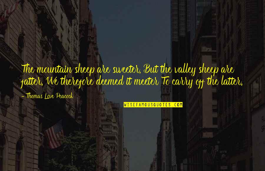 I'm Sweeter Than Quotes By Thomas Love Peacock: The mountain sheep are sweeter, But the valley