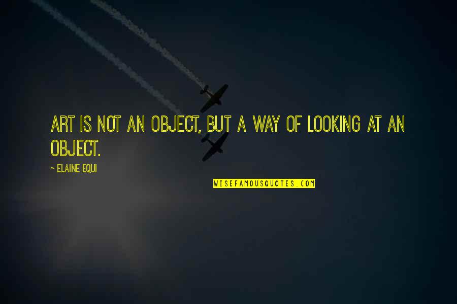 Im Taken Quotes By Elaine Equi: Art is not an object, but a way