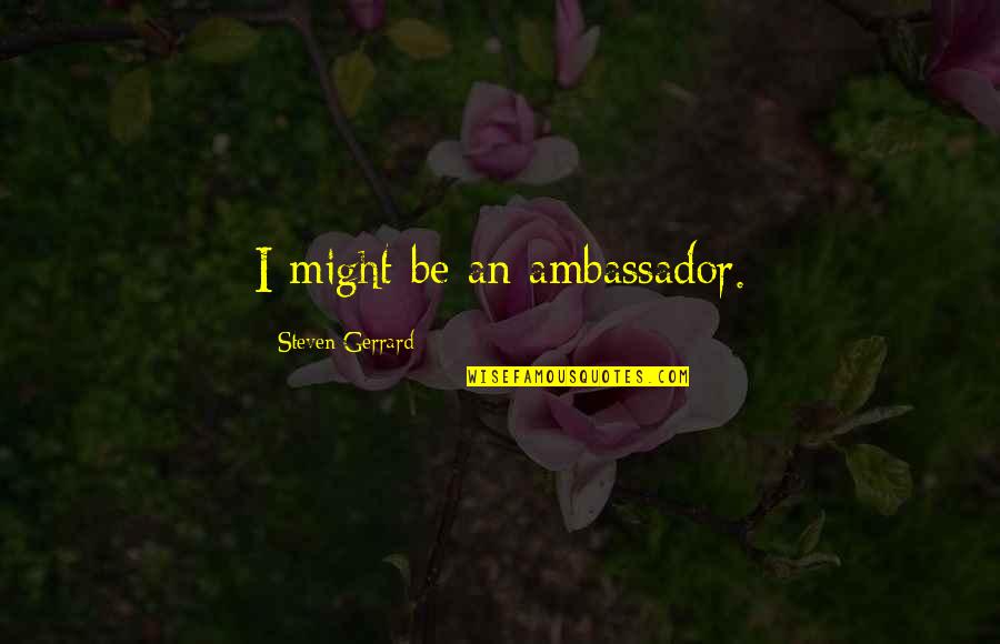 Im Taken Quotes By Steven Gerrard: I might be an ambassador.