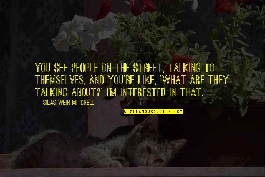 I'm Talking To You Quotes By Silas Weir Mitchell: You see people on the street, talking to I'm Talking To You Quotes By Silas Weir Mitchell: You see people on the street, talking to
