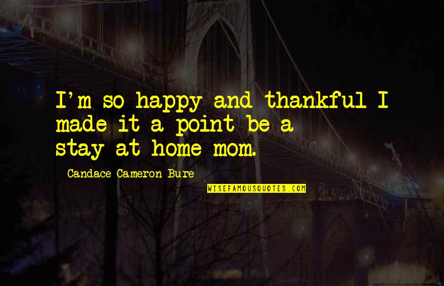I'm Thankful For My Mom Quotes By Candace Cameron Bure: I'm so happy and thankful I made it