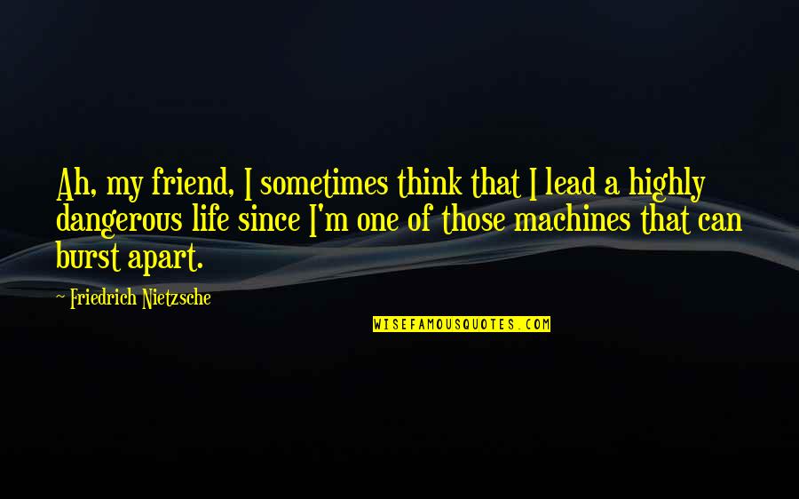 I'm That One Friend Quotes By Friedrich Nietzsche: Ah, my friend, I sometimes think that I