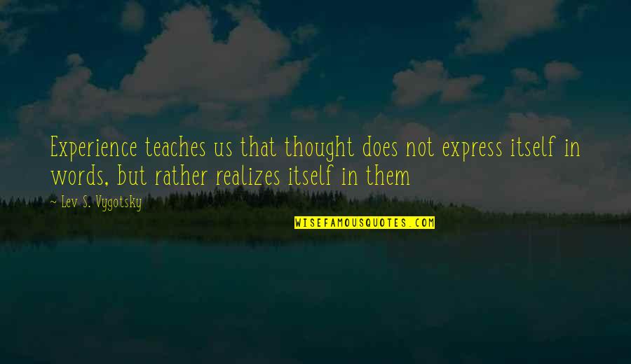 Im That One Girl Quotes By Lev S. Vygotsky: Experience teaches us that thought does not express