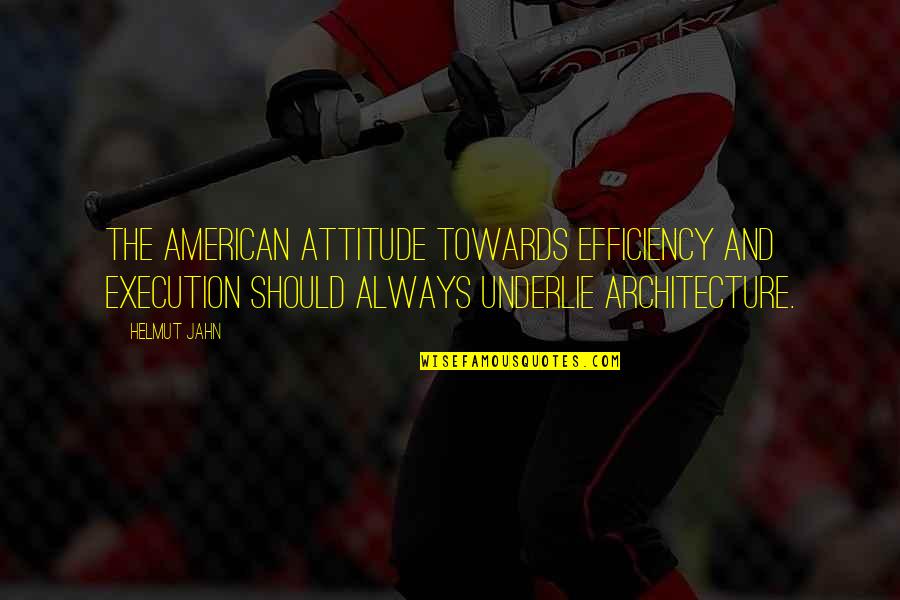 I'm The Best Attitude Quotes By Helmut Jahn: The American attitude towards efficiency and execution should