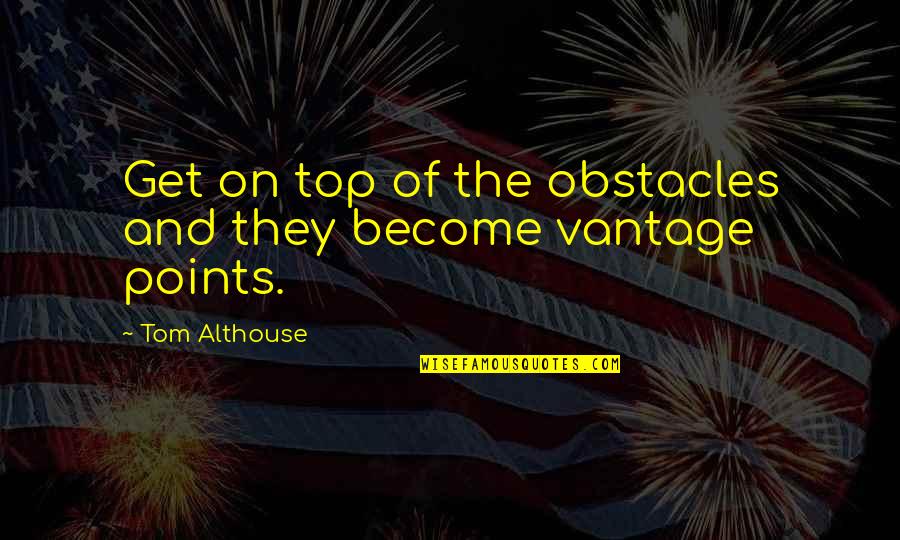 I'm The Best Attitude Quotes By Tom Althouse: Get on top of the obstacles and they