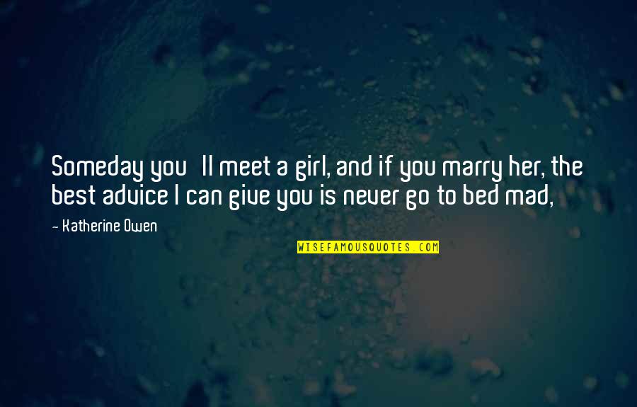 I'm The Best Girl Quotes By Katherine Owen: Someday you'll meet a girl, and if you