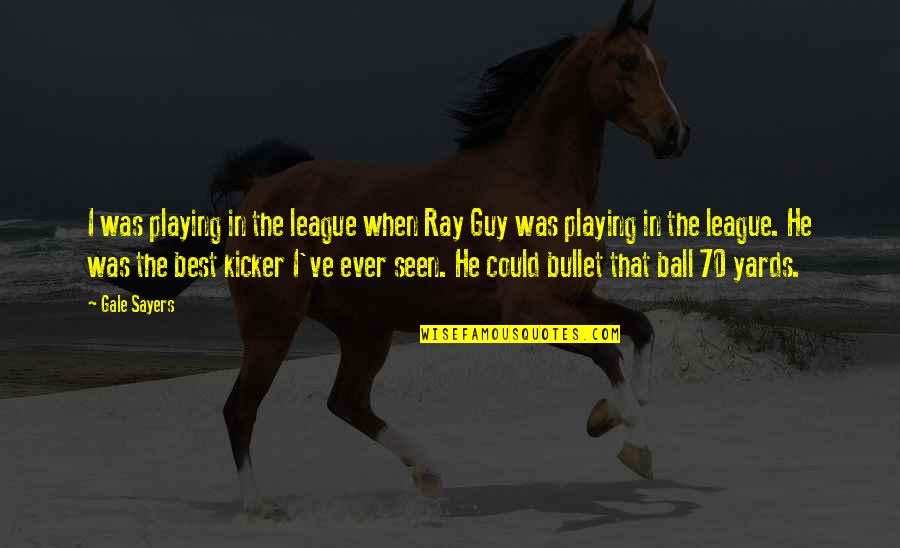 I'm The Best Guy Quotes By Gale Sayers: I was playing in the league when Ray