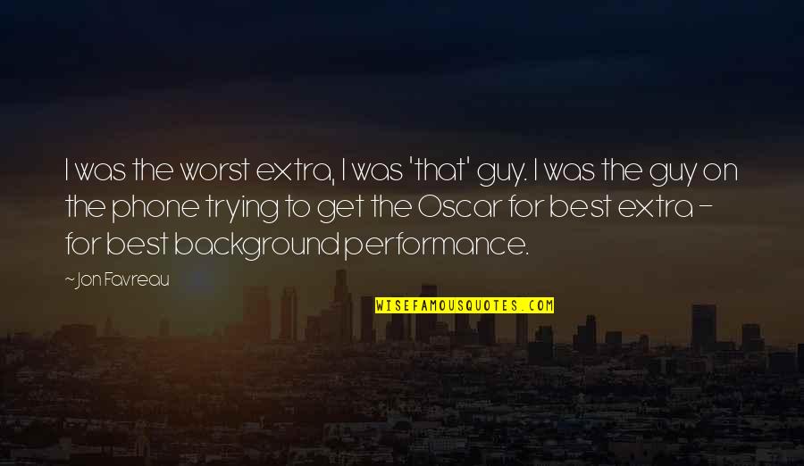 I'm The Best Guy Quotes By Jon Favreau: I was the worst extra, I was 'that'