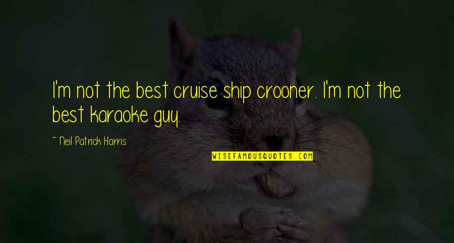 I'm The Best Guy Quotes By Neil Patrick Harris: I'm not the best cruise ship crooner. I'm