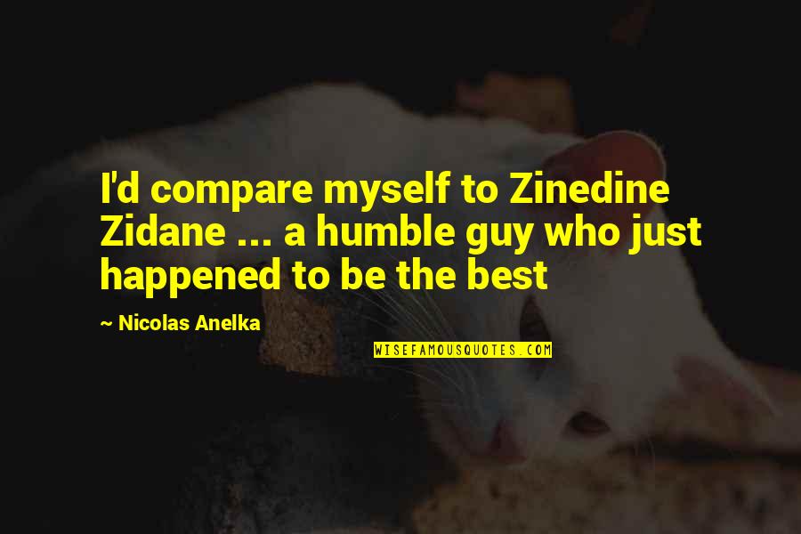 I'm The Best Guy Quotes By Nicolas Anelka: I'd compare myself to Zinedine Zidane ... a