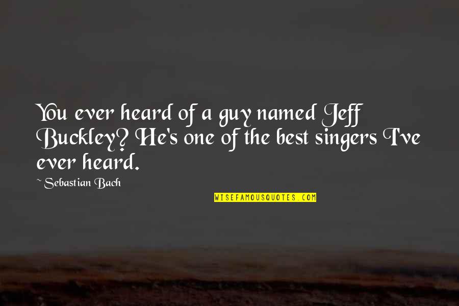 I'm The Best Guy Quotes By Sebastian Bach: You ever heard of a guy named Jeff