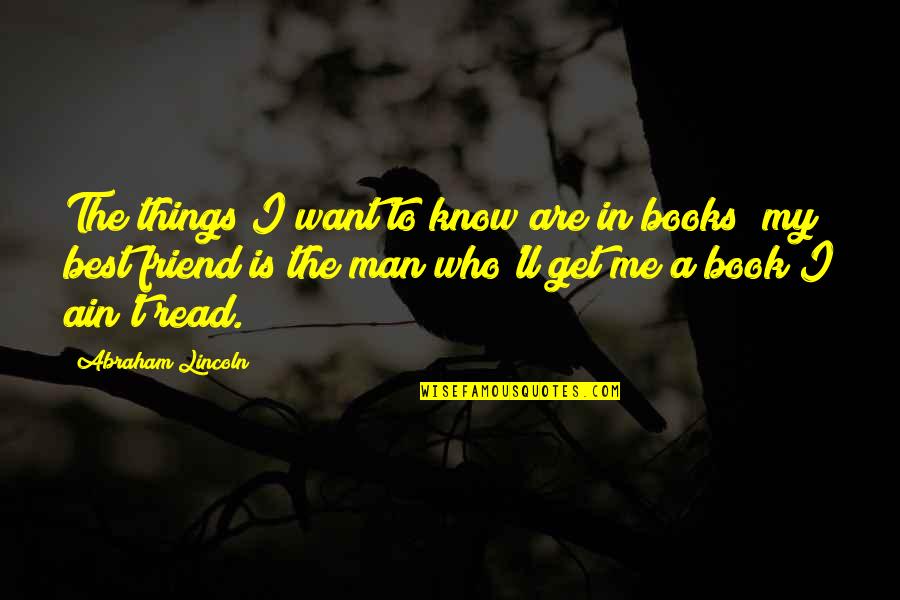 I'm The Best Man Quotes By Abraham Lincoln: The things I want to know are in