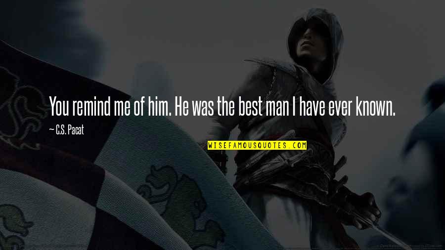 I'm The Best Man Quotes By C.S. Pacat: You remind me of him. He was the