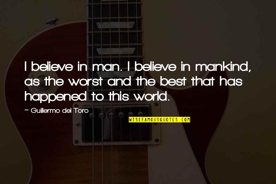 I'm The Best Man Quotes By Guillermo Del Toro: I believe in man. I believe in mankind,