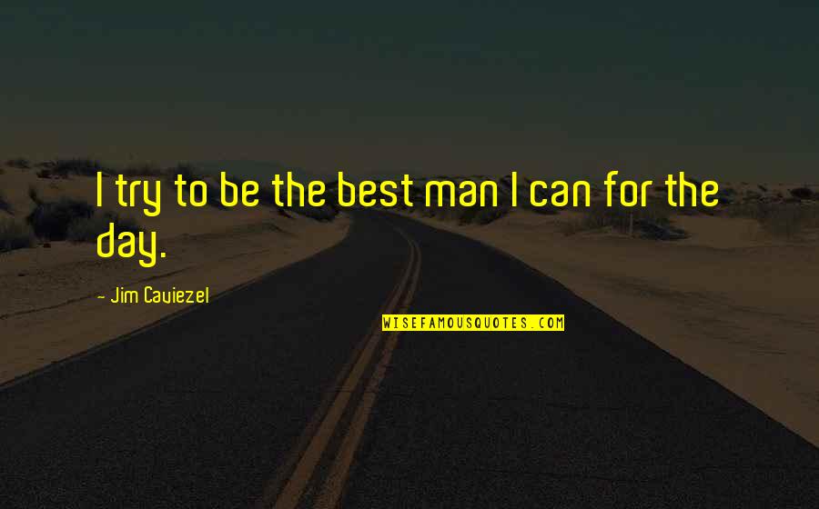 I'm The Best Man Quotes By Jim Caviezel: I try to be the best man I