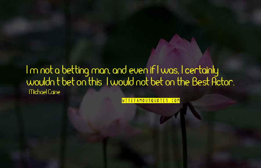 I'm The Best Man Quotes By Michael Caine: I'm not a betting man, and even if