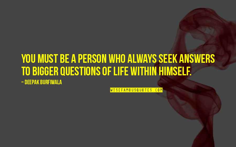 I'm The Bigger Person Quotes By Deepak Burfiwala: You must be a person who always seek