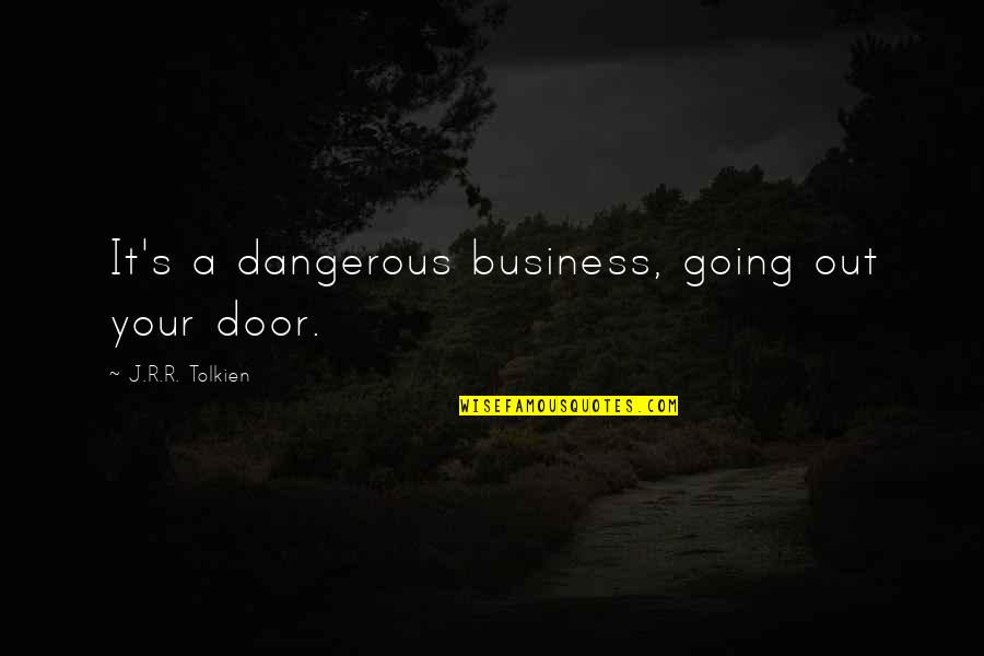 I'm The Bigger Person Quotes By J.R.R. Tolkien: It's a dangerous business, going out your door.