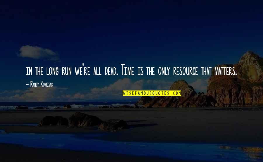 I'm The Bigger Person Quotes By Randy Komisar: in the long run we're all dead. Time