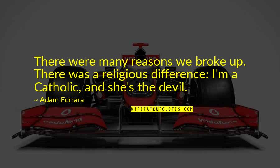 I'm The Devil Quotes By Adam Ferrara: There were many reasons we broke up. There