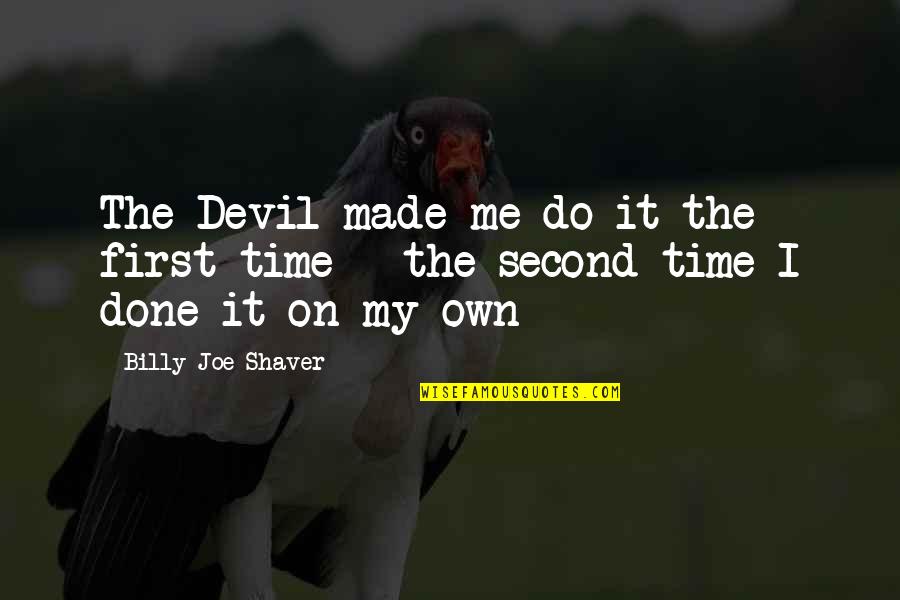 I'm The Devil Quotes By Billy Joe Shaver: The Devil made me do it the first