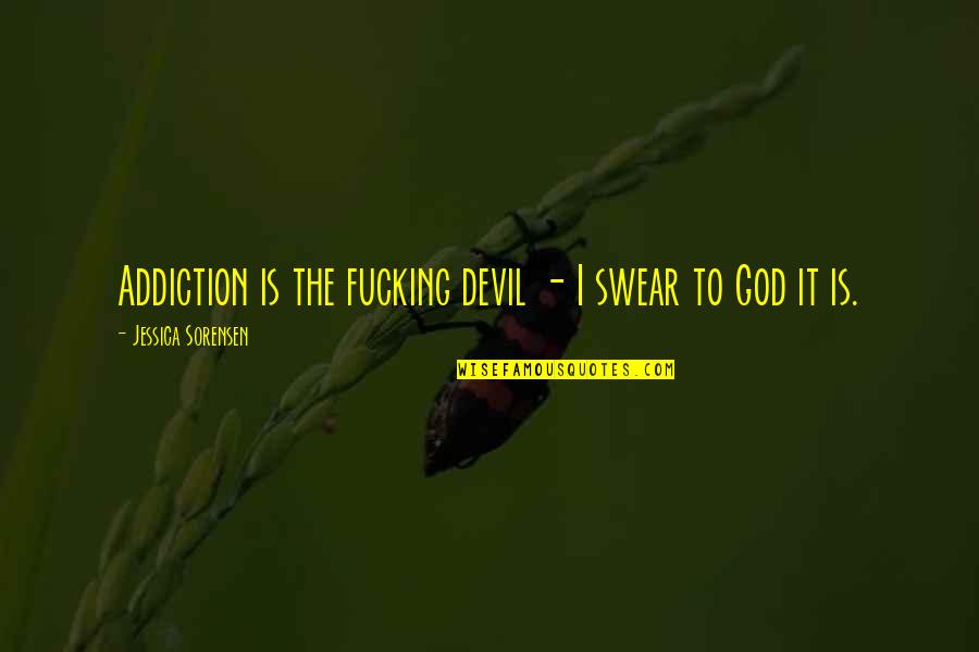 I'm The Devil Quotes By Jessica Sorensen: Addiction is the fucking devil - I swear