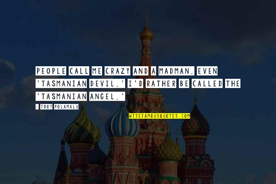 I'm The Devil Quotes By Troy Polamalu: People call me crazy and a madman. Even