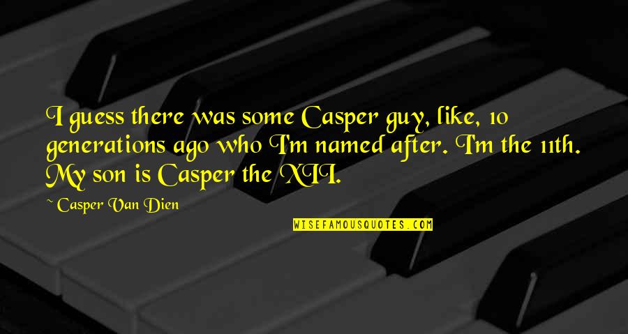 I'm The Guy Quotes By Casper Van Dien: I guess there was some Casper guy, like, I'm The Guy Quotes By Casper Van Dien: I guess there was some Casper guy, like,