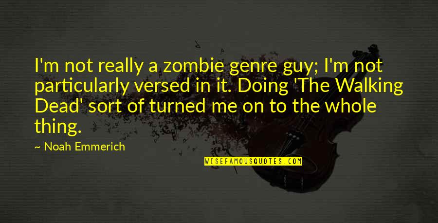 I'm The Guy Quotes By Noah Emmerich: I'm not really a zombie genre guy; I'm I'm The Guy Quotes By Noah Emmerich: I'm not really a zombie genre guy; I'm