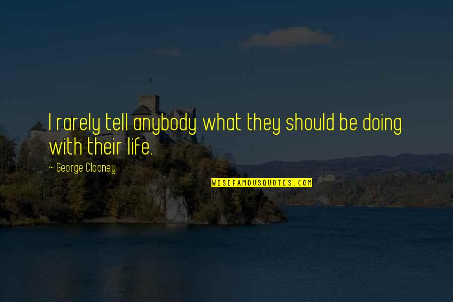 I'm The Happiest I've Ever Been Quotes By George Clooney: I rarely tell anybody what they should be I'm The Happiest I've Ever Been Quotes By George Clooney: I rarely tell anybody what they should be