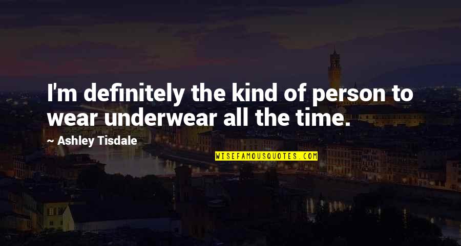 I'm The Kind Of Person Quotes By Ashley Tisdale: I'm definitely the kind of person to wear