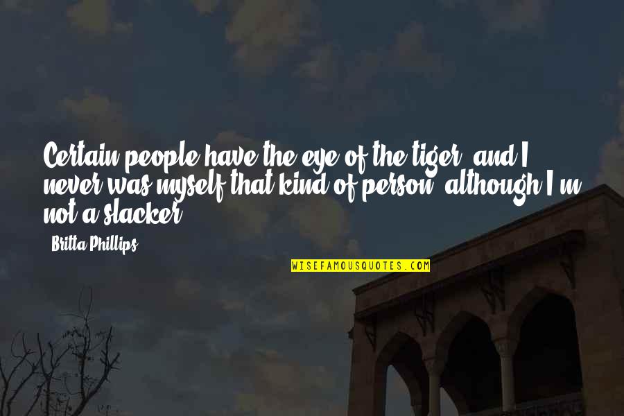 I'm The Kind Of Person Quotes By Britta Phillips: Certain people have the eye of the tiger,