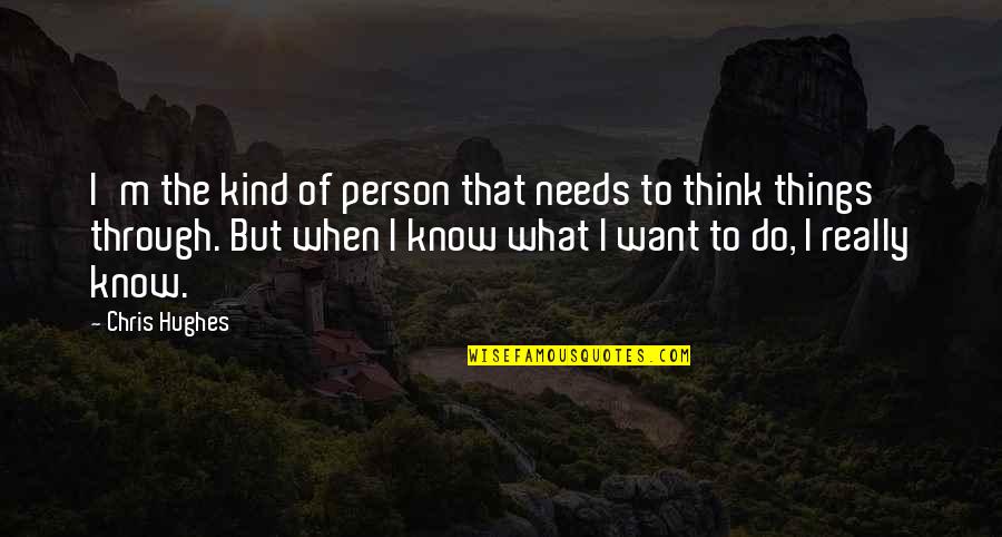 I'm The Kind Of Person Quotes By Chris Hughes: I'm the kind of person that needs to