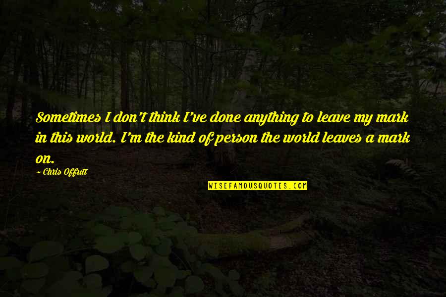 I'm The Kind Of Person Quotes By Chris Offutt: Sometimes I don't think I've done anything to