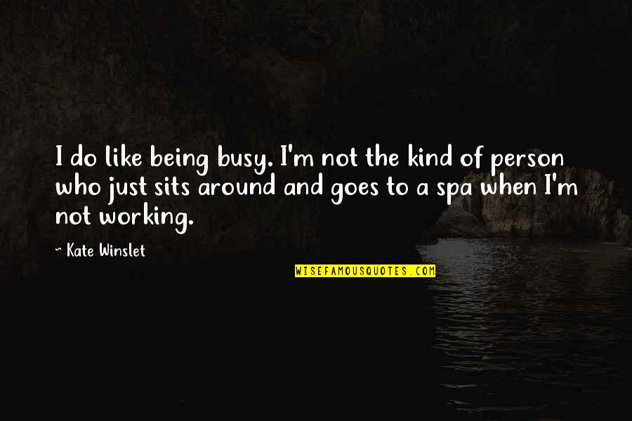 I'm The Kind Of Person Quotes By Kate Winslet: I do like being busy. I'm not the