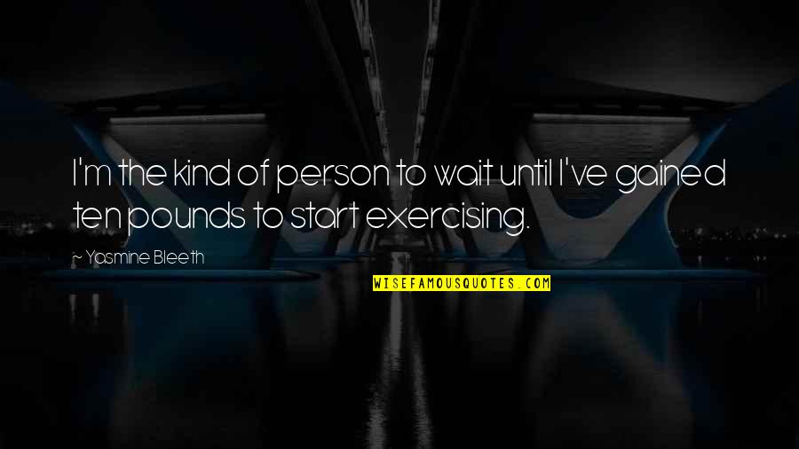 I'm The Kind Of Person Quotes By Yasmine Bleeth: I'm the kind of person to wait until